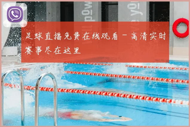 足球直播免费在线观看 - 高清实时赛事尽在这里