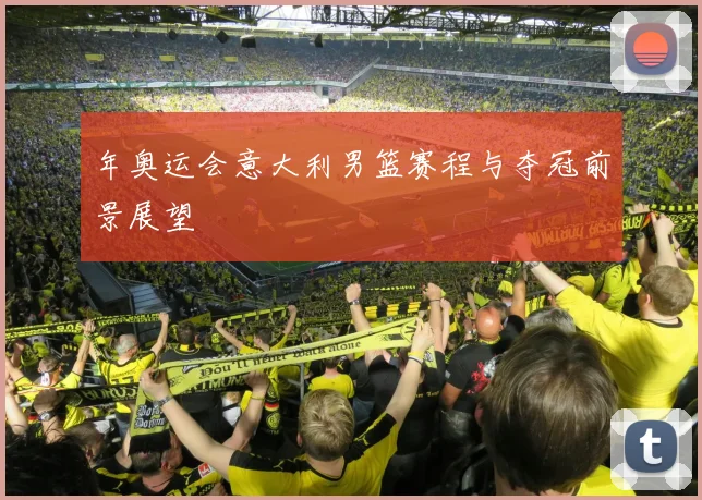 年奥运会意大利男篮赛程与夺冠前景展望